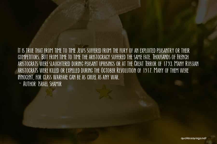 Israel Shamir Quotes: It Is True That From Time To Time Jews Suffered From The Fury Of An Exploited Peasantry Or Their Competitors.