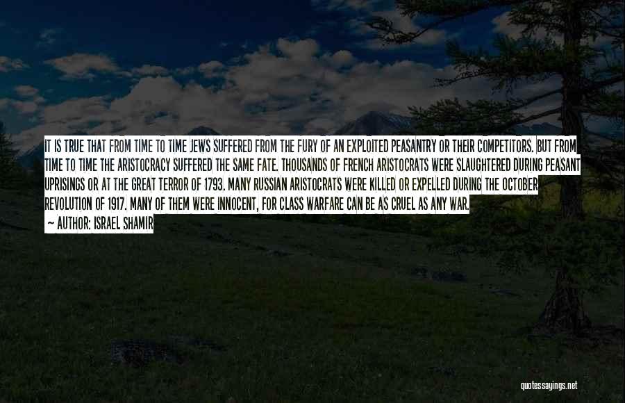 Israel Shamir Quotes: It Is True That From Time To Time Jews Suffered From The Fury Of An Exploited Peasantry Or Their Competitors.