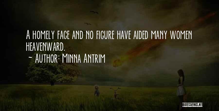 Minna Antrim Quotes: A Homely Face And No Figure Have Aided Many Women Heavenward.