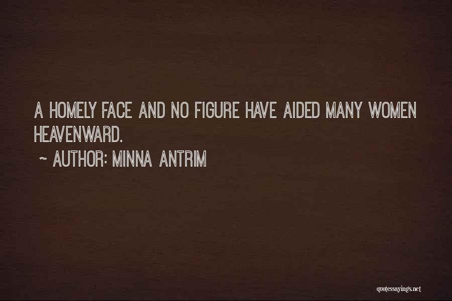 Minna Antrim Quotes: A Homely Face And No Figure Have Aided Many Women Heavenward.