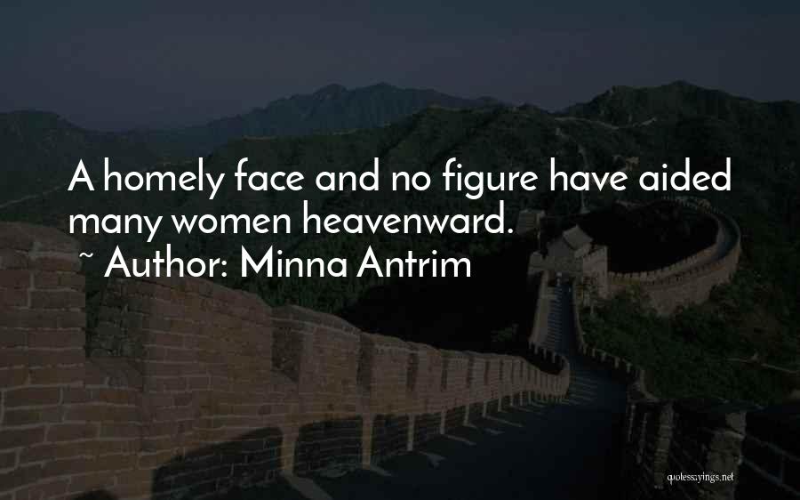 Minna Antrim Quotes: A Homely Face And No Figure Have Aided Many Women Heavenward.