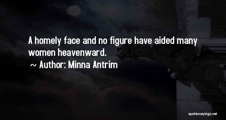 Minna Antrim Quotes: A Homely Face And No Figure Have Aided Many Women Heavenward.
