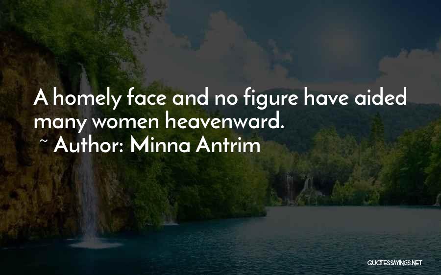 Minna Antrim Quotes: A Homely Face And No Figure Have Aided Many Women Heavenward.