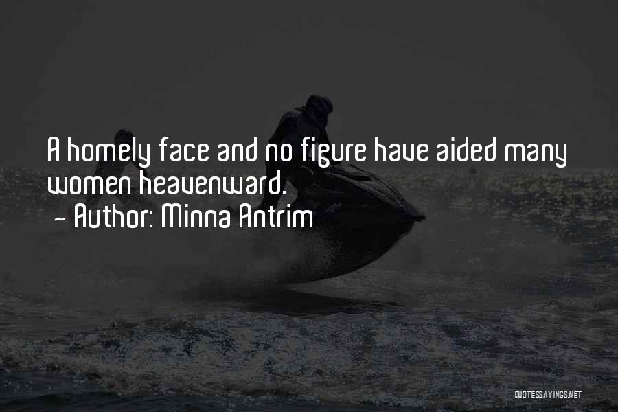 Minna Antrim Quotes: A Homely Face And No Figure Have Aided Many Women Heavenward.