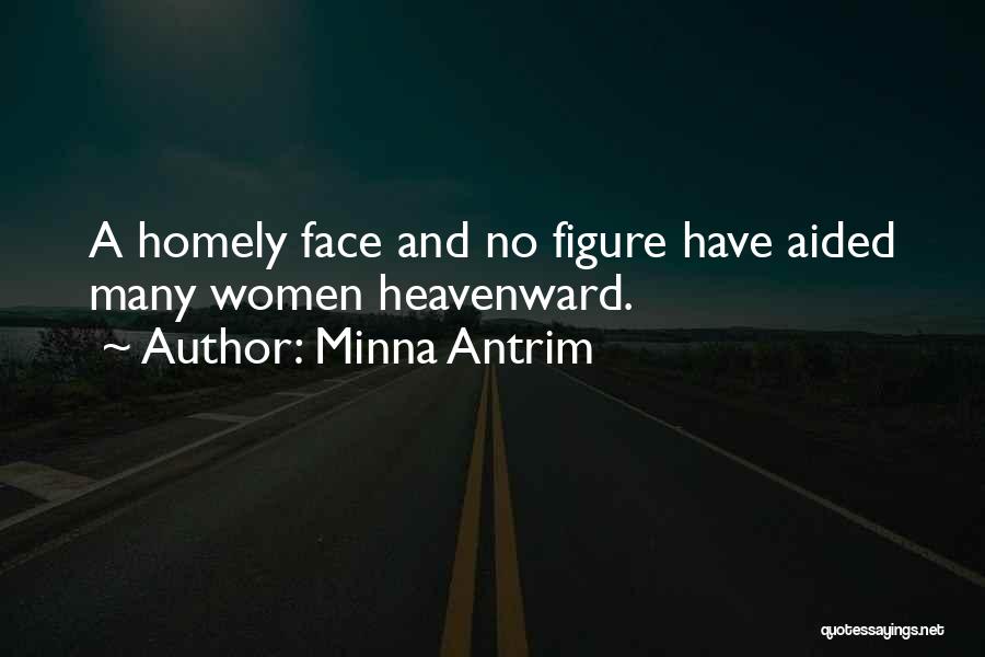Minna Antrim Quotes: A Homely Face And No Figure Have Aided Many Women Heavenward.