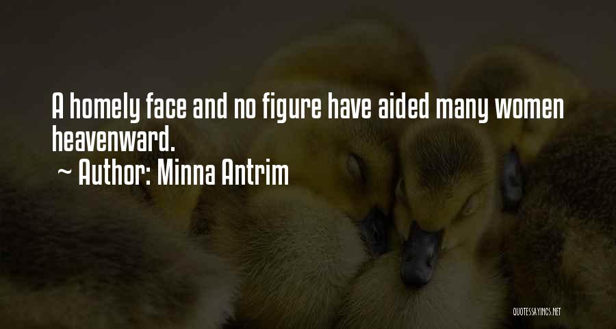 Minna Antrim Quotes: A Homely Face And No Figure Have Aided Many Women Heavenward.