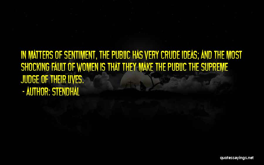 Stendhal Quotes: In Matters Of Sentiment, The Public Has Very Crude Ideas; And The Most Shocking Fault Of Women Is That They