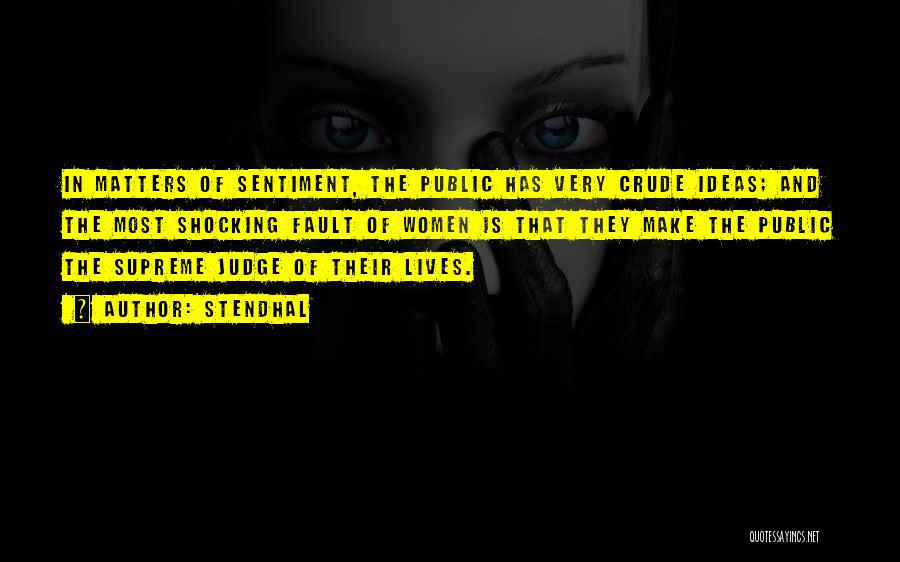 Stendhal Quotes: In Matters Of Sentiment, The Public Has Very Crude Ideas; And The Most Shocking Fault Of Women Is That They