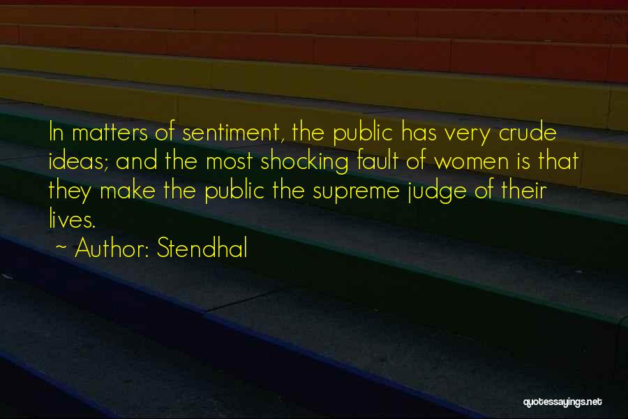Stendhal Quotes: In Matters Of Sentiment, The Public Has Very Crude Ideas; And The Most Shocking Fault Of Women Is That They