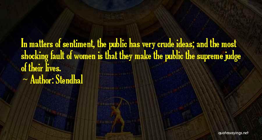 Stendhal Quotes: In Matters Of Sentiment, The Public Has Very Crude Ideas; And The Most Shocking Fault Of Women Is That They