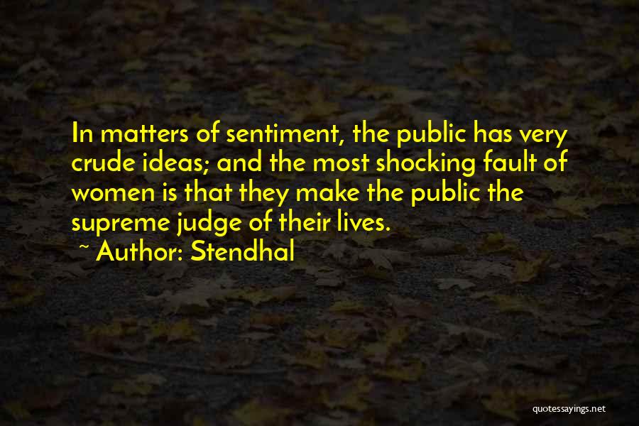 Stendhal Quotes: In Matters Of Sentiment, The Public Has Very Crude Ideas; And The Most Shocking Fault Of Women Is That They