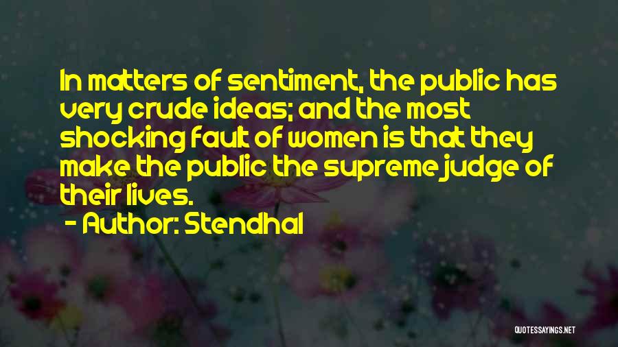Stendhal Quotes: In Matters Of Sentiment, The Public Has Very Crude Ideas; And The Most Shocking Fault Of Women Is That They