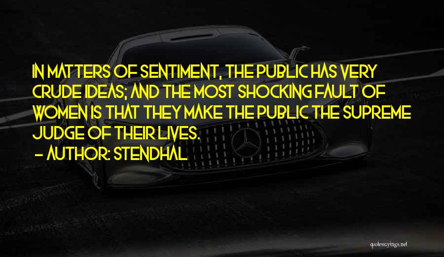 Stendhal Quotes: In Matters Of Sentiment, The Public Has Very Crude Ideas; And The Most Shocking Fault Of Women Is That They