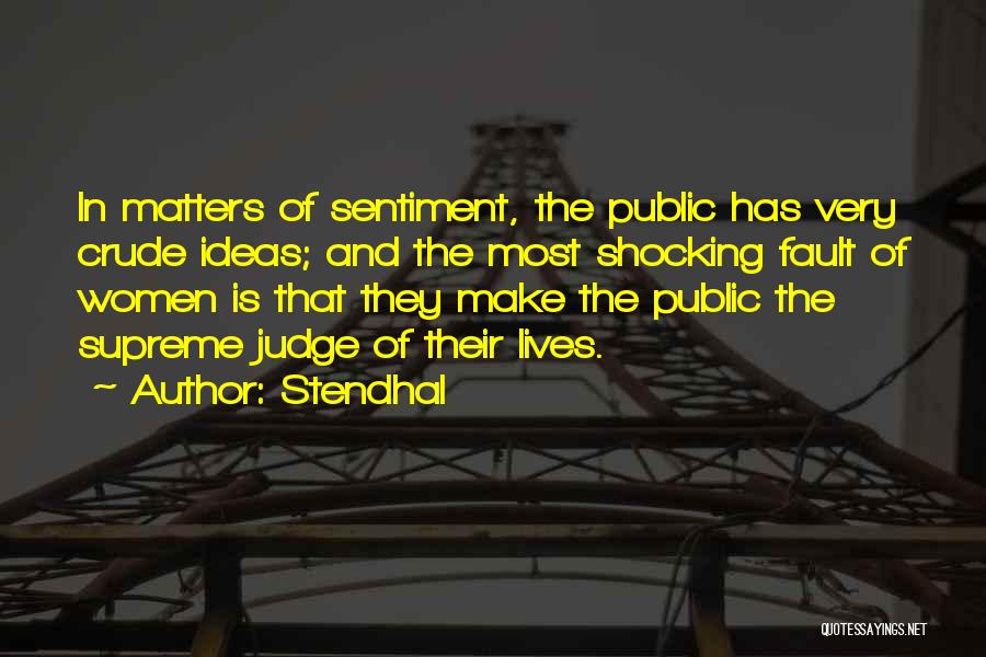 Stendhal Quotes: In Matters Of Sentiment, The Public Has Very Crude Ideas; And The Most Shocking Fault Of Women Is That They
