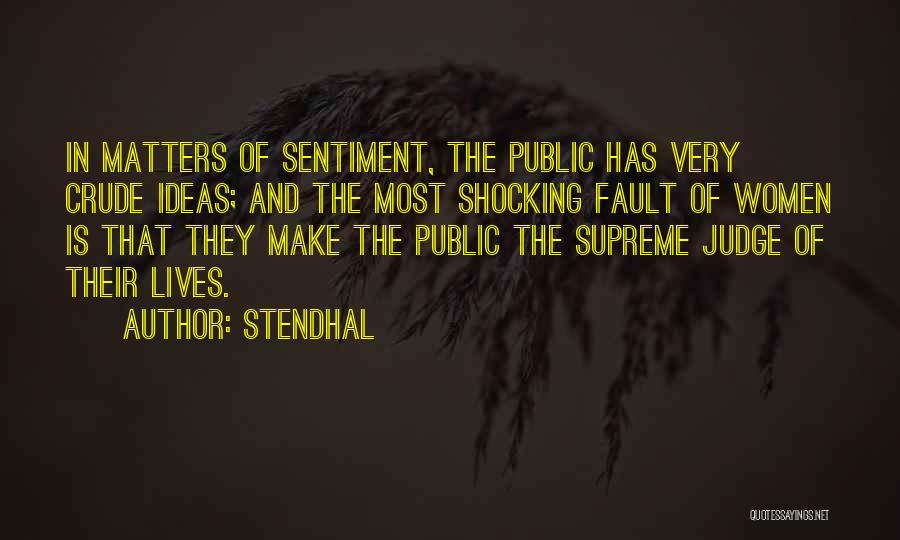 Stendhal Quotes: In Matters Of Sentiment, The Public Has Very Crude Ideas; And The Most Shocking Fault Of Women Is That They
