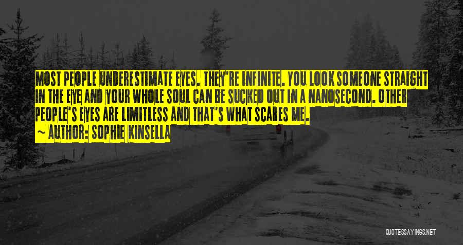 Sophie Kinsella Quotes: Most People Underestimate Eyes. They're Infinite. You Look Someone Straight In The Eye And Your Whole Soul Can Be Sucked