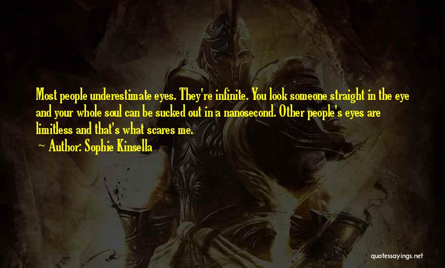 Sophie Kinsella Quotes: Most People Underestimate Eyes. They're Infinite. You Look Someone Straight In The Eye And Your Whole Soul Can Be Sucked