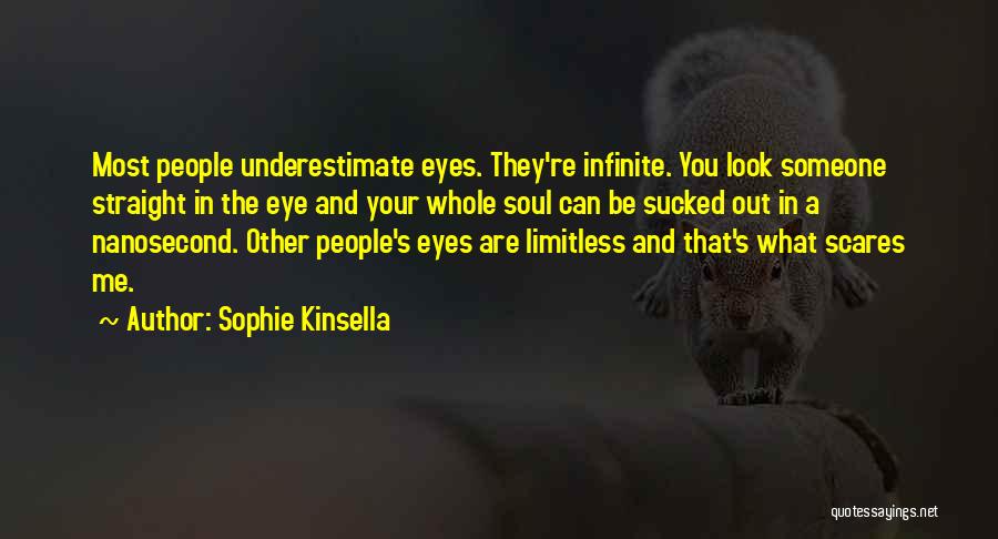 Sophie Kinsella Quotes: Most People Underestimate Eyes. They're Infinite. You Look Someone Straight In The Eye And Your Whole Soul Can Be Sucked