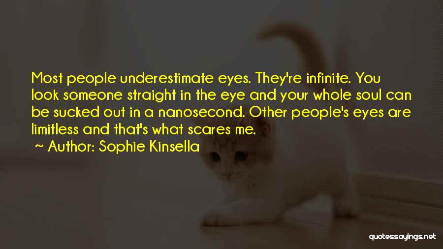 Sophie Kinsella Quotes: Most People Underestimate Eyes. They're Infinite. You Look Someone Straight In The Eye And Your Whole Soul Can Be Sucked