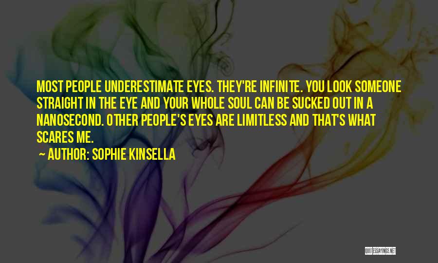 Sophie Kinsella Quotes: Most People Underestimate Eyes. They're Infinite. You Look Someone Straight In The Eye And Your Whole Soul Can Be Sucked