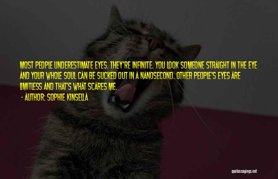 Sophie Kinsella Quotes: Most People Underestimate Eyes. They're Infinite. You Look Someone Straight In The Eye And Your Whole Soul Can Be Sucked