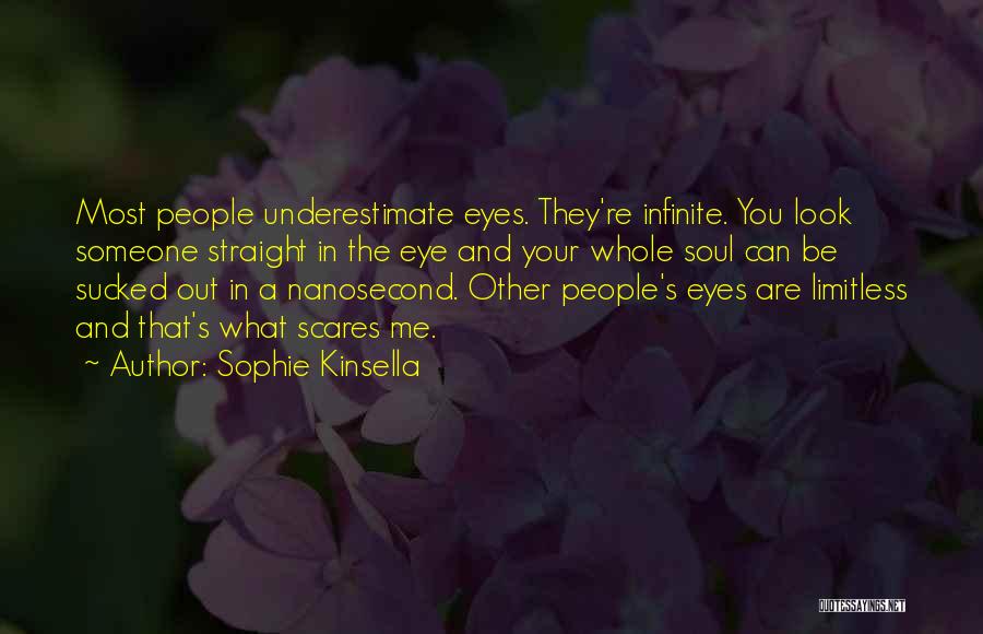 Sophie Kinsella Quotes: Most People Underestimate Eyes. They're Infinite. You Look Someone Straight In The Eye And Your Whole Soul Can Be Sucked