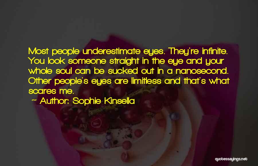 Sophie Kinsella Quotes: Most People Underestimate Eyes. They're Infinite. You Look Someone Straight In The Eye And Your Whole Soul Can Be Sucked