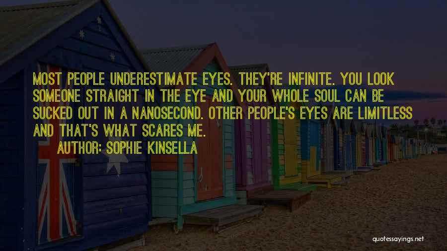 Sophie Kinsella Quotes: Most People Underestimate Eyes. They're Infinite. You Look Someone Straight In The Eye And Your Whole Soul Can Be Sucked