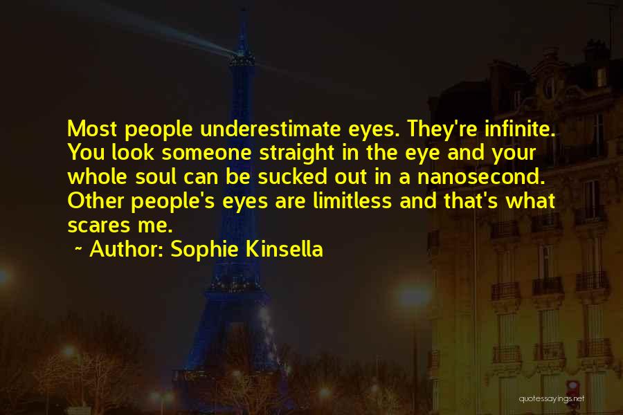 Sophie Kinsella Quotes: Most People Underestimate Eyes. They're Infinite. You Look Someone Straight In The Eye And Your Whole Soul Can Be Sucked