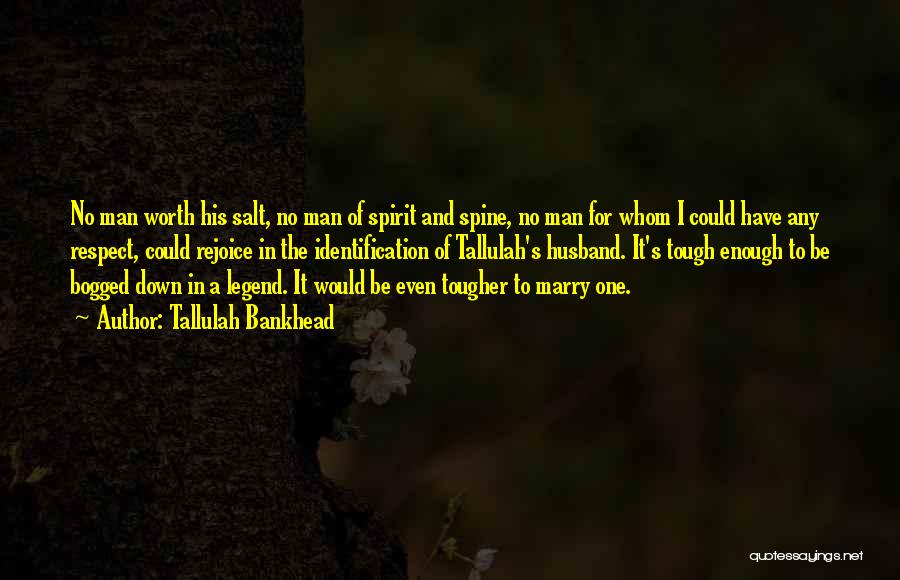 Tallulah Bankhead Quotes: No Man Worth His Salt, No Man Of Spirit And Spine, No Man For Whom I Could Have Any Respect,