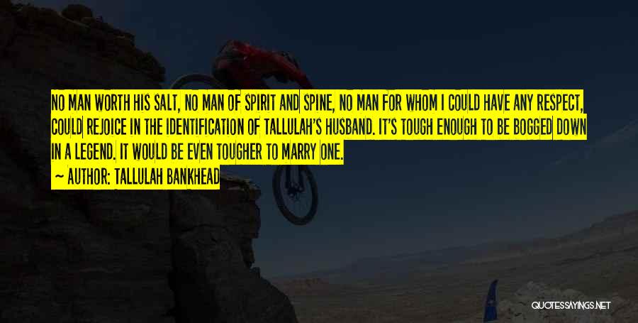 Tallulah Bankhead Quotes: No Man Worth His Salt, No Man Of Spirit And Spine, No Man For Whom I Could Have Any Respect,