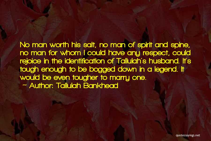 Tallulah Bankhead Quotes: No Man Worth His Salt, No Man Of Spirit And Spine, No Man For Whom I Could Have Any Respect,