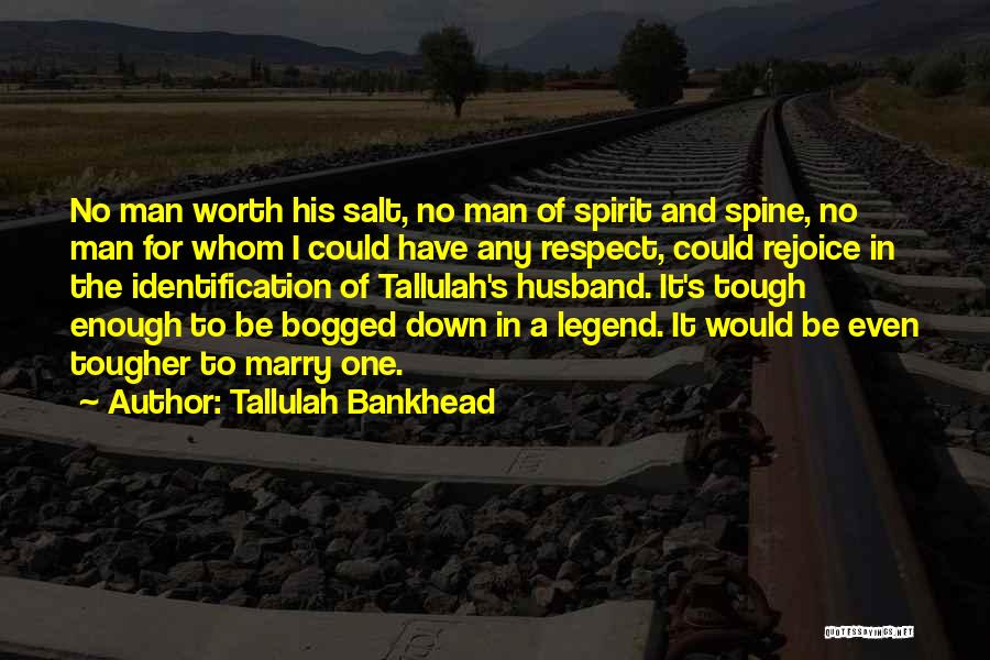 Tallulah Bankhead Quotes: No Man Worth His Salt, No Man Of Spirit And Spine, No Man For Whom I Could Have Any Respect,