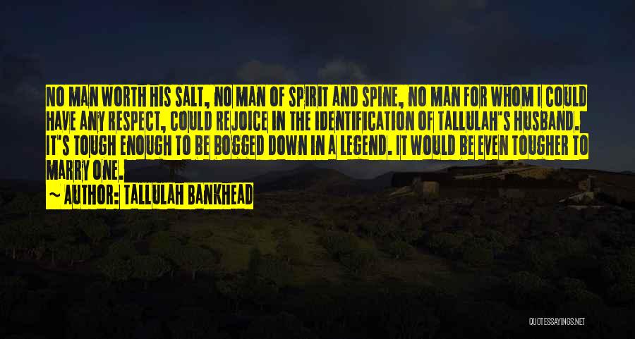 Tallulah Bankhead Quotes: No Man Worth His Salt, No Man Of Spirit And Spine, No Man For Whom I Could Have Any Respect,