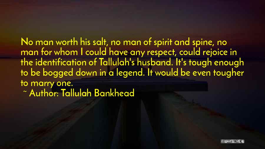 Tallulah Bankhead Quotes: No Man Worth His Salt, No Man Of Spirit And Spine, No Man For Whom I Could Have Any Respect,