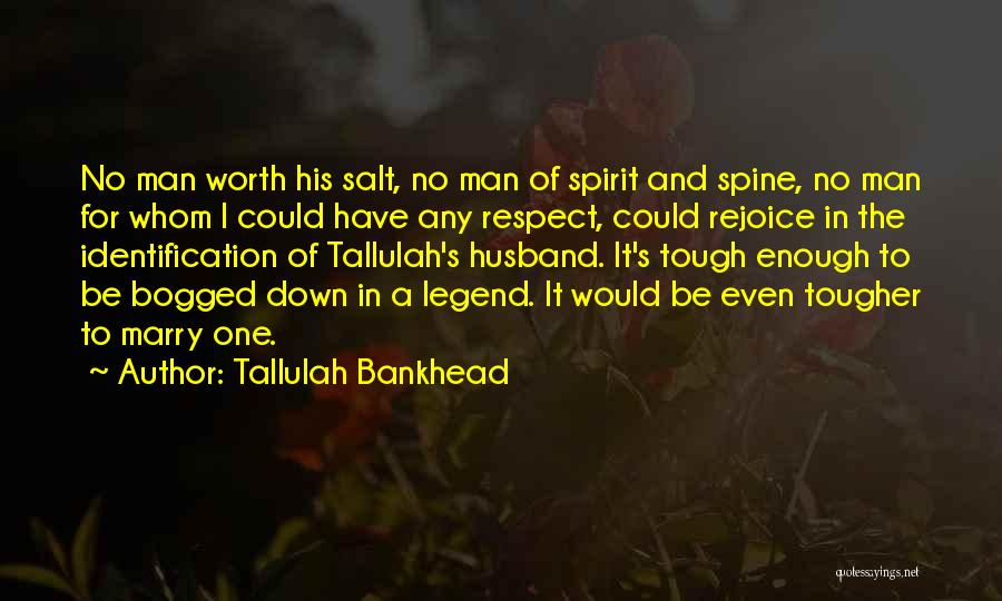 Tallulah Bankhead Quotes: No Man Worth His Salt, No Man Of Spirit And Spine, No Man For Whom I Could Have Any Respect,