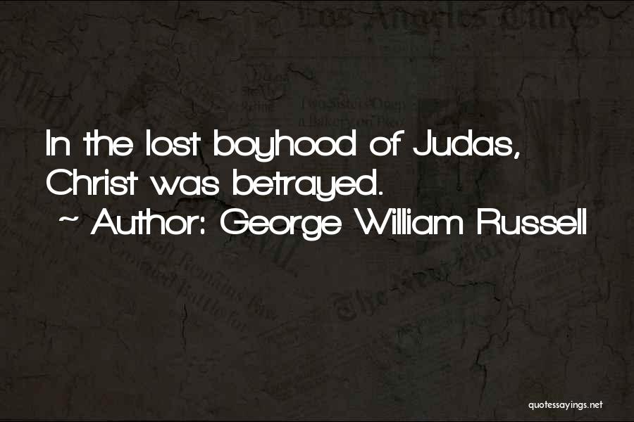 George William Russell Quotes: In The Lost Boyhood Of Judas, Christ Was Betrayed.