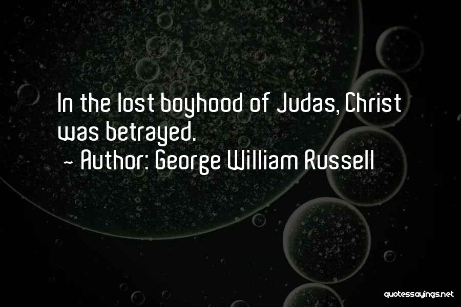 George William Russell Quotes: In The Lost Boyhood Of Judas, Christ Was Betrayed.