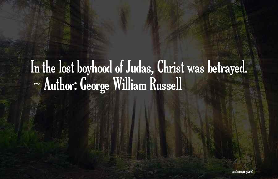 George William Russell Quotes: In The Lost Boyhood Of Judas, Christ Was Betrayed.