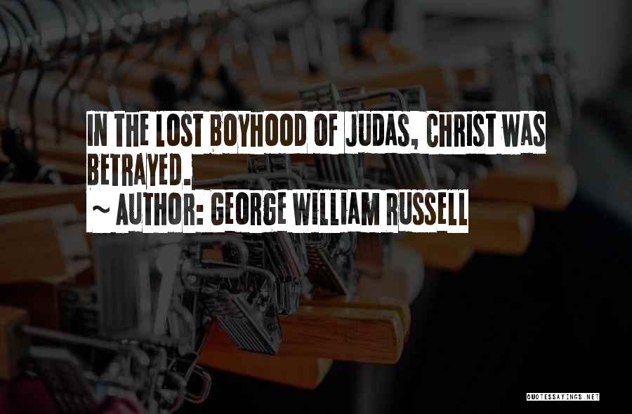 George William Russell Quotes: In The Lost Boyhood Of Judas, Christ Was Betrayed.