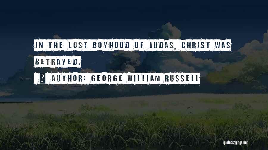 George William Russell Quotes: In The Lost Boyhood Of Judas, Christ Was Betrayed.