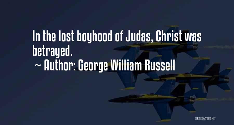 George William Russell Quotes: In The Lost Boyhood Of Judas, Christ Was Betrayed.