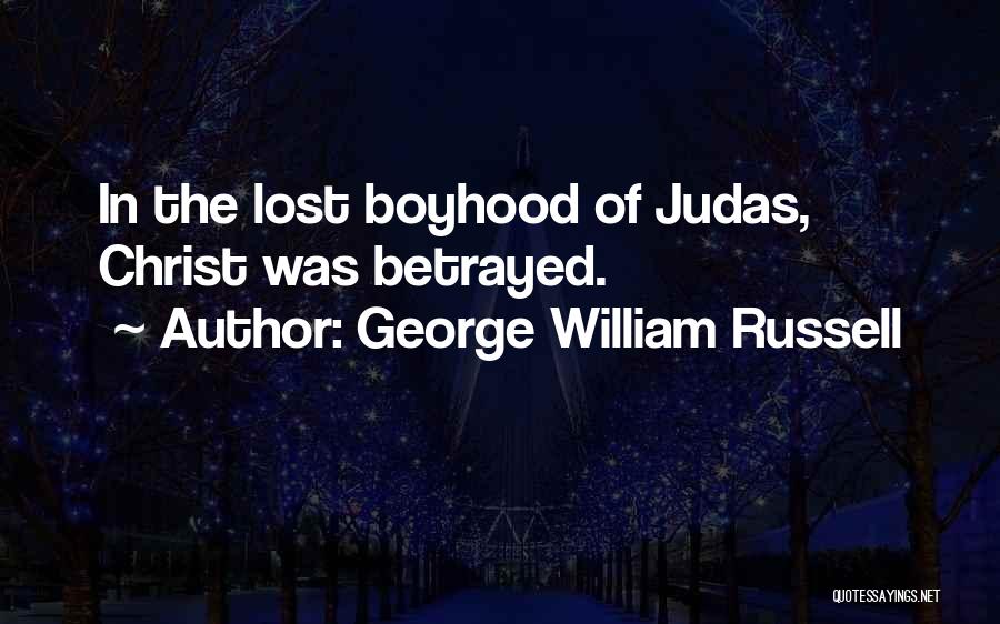 George William Russell Quotes: In The Lost Boyhood Of Judas, Christ Was Betrayed.