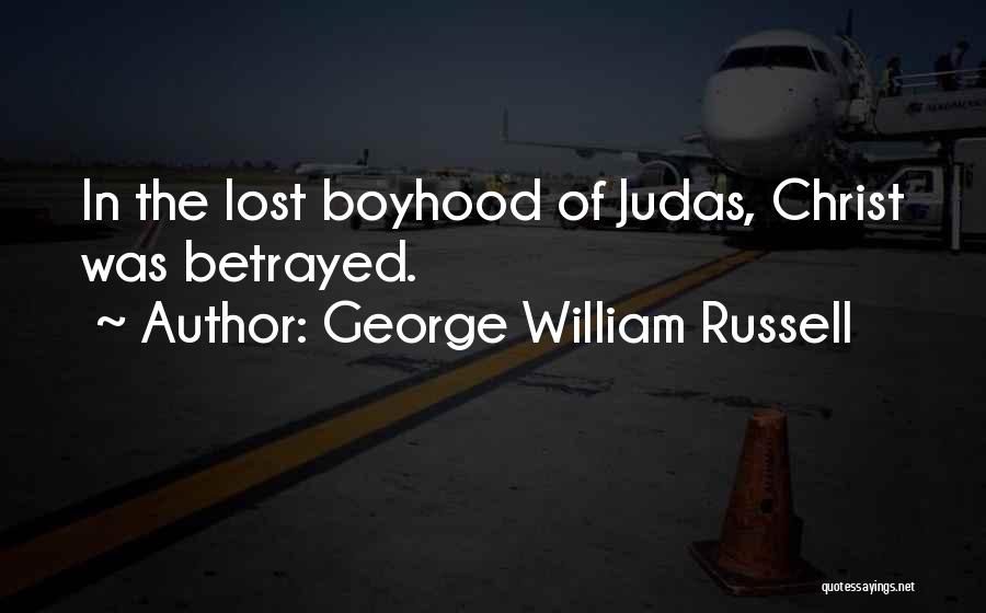 George William Russell Quotes: In The Lost Boyhood Of Judas, Christ Was Betrayed.