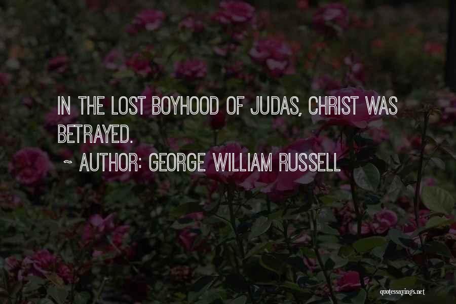 George William Russell Quotes: In The Lost Boyhood Of Judas, Christ Was Betrayed.