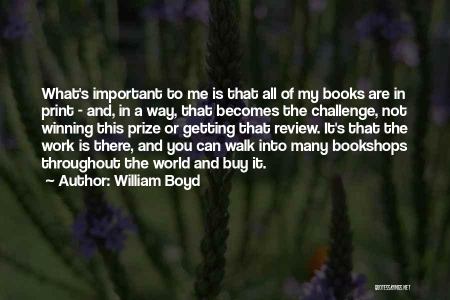William Boyd Quotes: What's Important To Me Is That All Of My Books Are In Print - And, In A Way, That Becomes