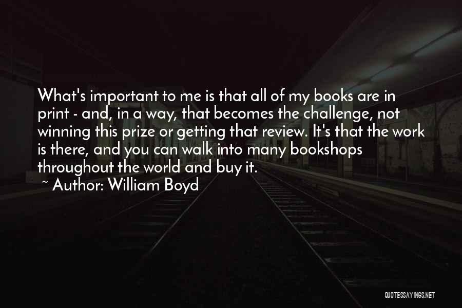 William Boyd Quotes: What's Important To Me Is That All Of My Books Are In Print - And, In A Way, That Becomes