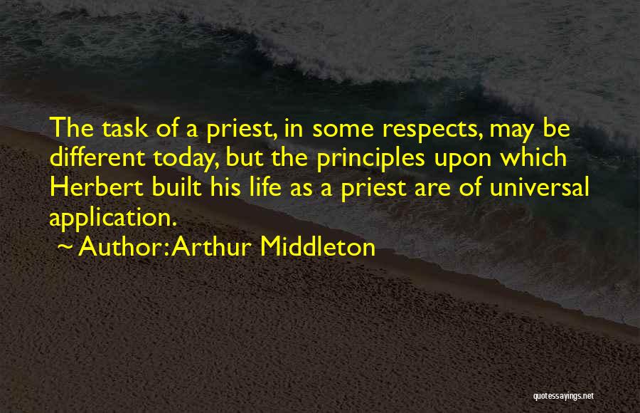 Arthur Middleton Quotes: The Task Of A Priest, In Some Respects, May Be Different Today, But The Principles Upon Which Herbert Built His