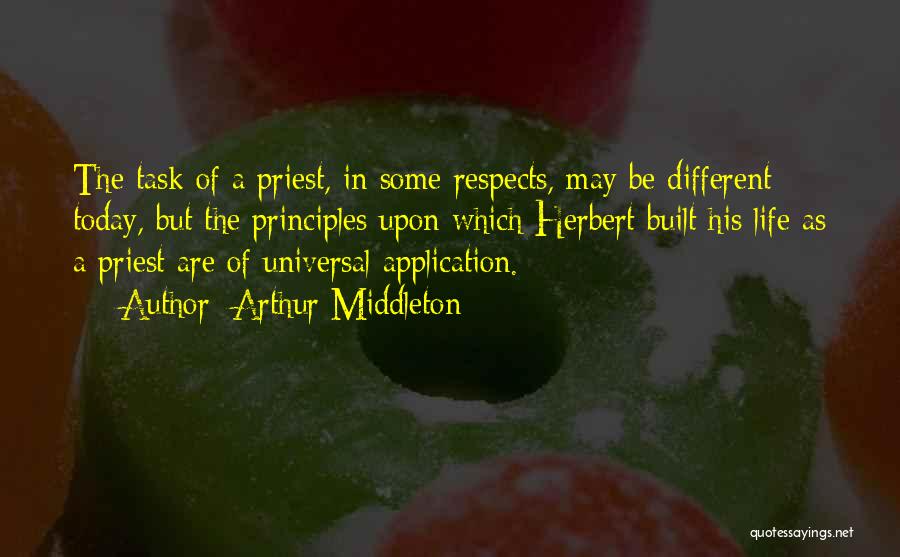 Arthur Middleton Quotes: The Task Of A Priest, In Some Respects, May Be Different Today, But The Principles Upon Which Herbert Built His