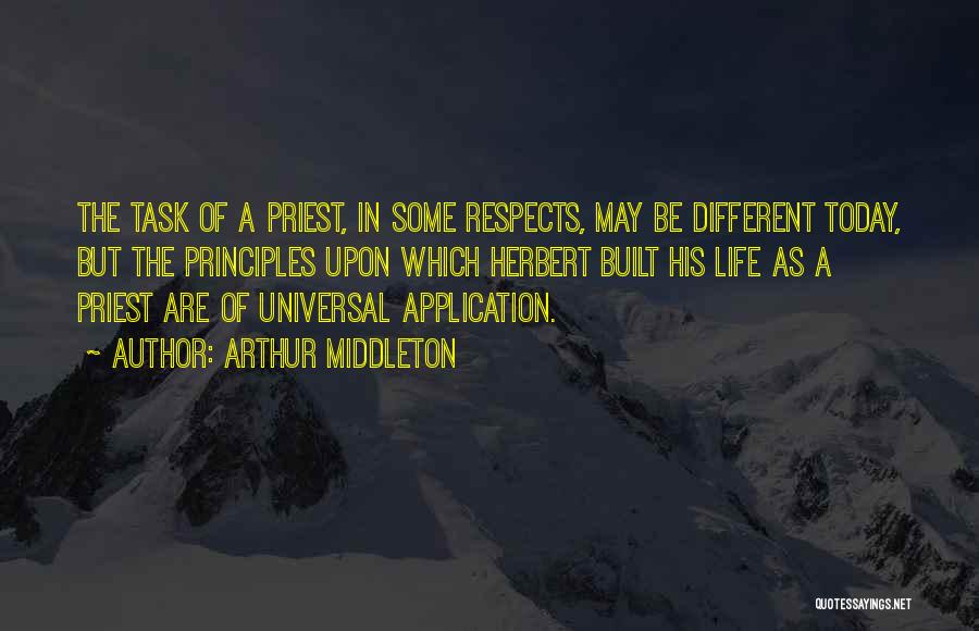 Arthur Middleton Quotes: The Task Of A Priest, In Some Respects, May Be Different Today, But The Principles Upon Which Herbert Built His